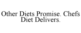 OTHER DIETS PROMISE. CHEFS DIET DELIVERS. trademark