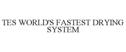 TES WORLD'S FASTEST DRYING SYSTEM trademark