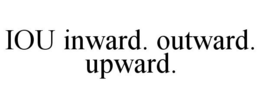 IOU INWARD. OUTWARD. UPWARD. trademark