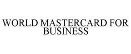 WORLD MASTERCARD FOR BUSINESS trademark