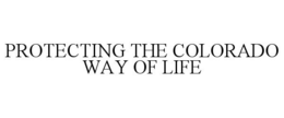 PROTECTING THE COLORADO WAY OF LIFE trademark