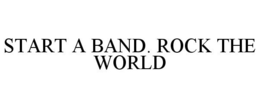 START A BAND. ROCK THE WORLD trademark