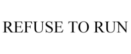 REFUSE TO RUN trademark