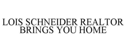 LOIS SCHNEIDER REALTOR BRINGS YOU HOME trademark