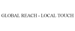 GLOBAL REACH - LOCAL TOUCH trademark