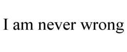 I AM NEVER WRONG trademark
