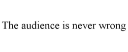THE AUDIENCE IS NEVER WRONG trademark