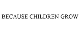 BECAUSE CHILDREN GROW trademark