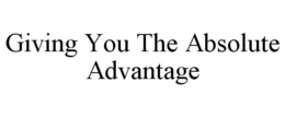 GIVING YOU THE ABSOLUTE ADVANTAGE trademark