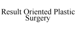 RESULT ORIENTED PLASTIC SURGERY trademark