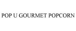 POP U GOURMET POPCORN trademark