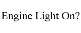 ENGINE LIGHT ON? trademark