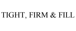 TIGHT, FIRM & FILL trademark