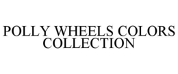 POLLY WHEELS COLORS COLLECTION trademark