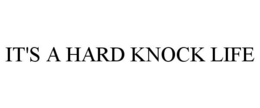 IT'S A HARD KNOCK LIFE trademark