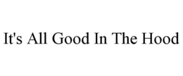 IT'S ALL GOOD IN THE HOOD trademark