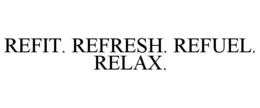 REFIT. REFRESH. REFUEL. RELAX. trademark