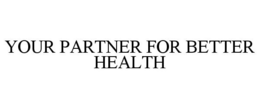 YOUR PARTNER FOR BETTER HEALTH trademark