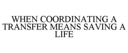 WHEN COORDINATING A TRANSFER MEANS SAVING A LIFE trademark