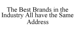 THE BEST BRANDS IN THE INDUSTRY ALL HAVE THE SAME ADDRESS trademark