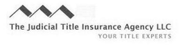 THE JUDICIAL TITLE INSURANCE AGENCY LLCYOUR TITLE EXPERTS trademark