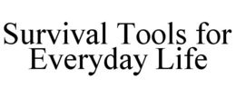 SURVIVAL TOOLS FOR EVERYDAY LIFE trademark