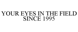 YOUR EYES IN THE FIELD SINCE 1995 trademark
