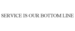 SERVICE IS OUR BOTTOM LINE trademark