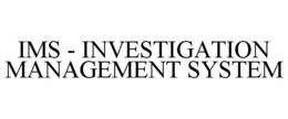 IMS - INVESTIGATION MANAGEMENT SYSTEM trademark