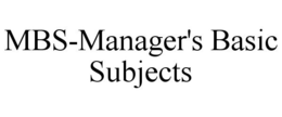 MBS-MANAGER'S BASIC SUBJECTS trademark