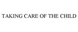 TAKING CARE OF THE CHILD trademark