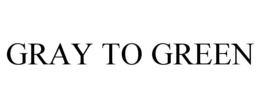 GRAY TO GREEN trademark