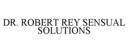 DR. ROBERT REY SENSUAL SOLUTIONS trademark