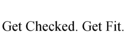 GET CHECKED. GET FIT. trademark