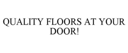 QUALITY FLOORS AT YOUR DOOR! trademark