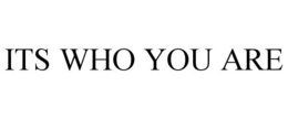 ITS WHO YOU ARE trademark