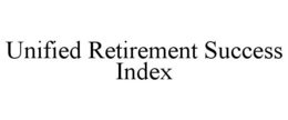 UNIFIED RETIREMENT SUCCESS INDEX trademark