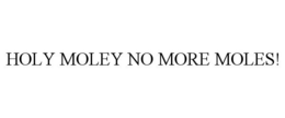 HOLY MOLEY NO MORE MOLES! trademark