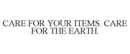 CARE FOR YOUR ITEMS. CARE FOR THE EARTH. trademark