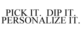 PICK IT. DIP IT. PERSONALIZE IT. trademark