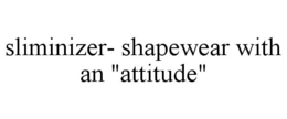 SLIMINIZER- SHAPEWEAR WITH AN "ATTITUDE" trademark