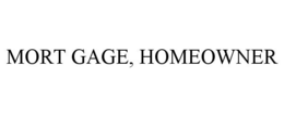 MORT GAGE, HOMEOWNER trademark