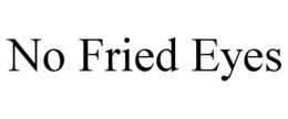 NO FRIED EYES trademark