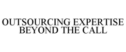 OUTSOURCING EXPERTISE BEYOND THE CALL trademark