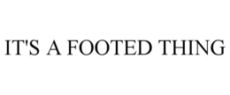 IT'S A FOOTED THING trademark