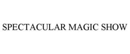 SPECTACULAR MAGIC SHOW trademark
