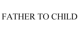 FATHER TO CHILD trademark