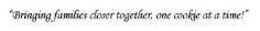 "BRINGING FAMILIES CLOSER TOGETHER, ONE COOKIE AT A TIME" trademark