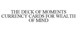 THE DECK OF MOMENTS CURRENCY CARDS FOR WEALTH OF MIND trademark