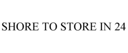 SHORE TO STORE IN 24 trademark